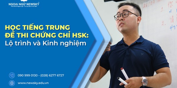 Học tiếng Trung để thi chứng chỉ HSK: Lộ trình và kinh nghiệm