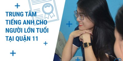 TRUNG TÂM TIẾNG ANH CHO NGƯỜI LỚN TUỔI TẠI QUẬN 11